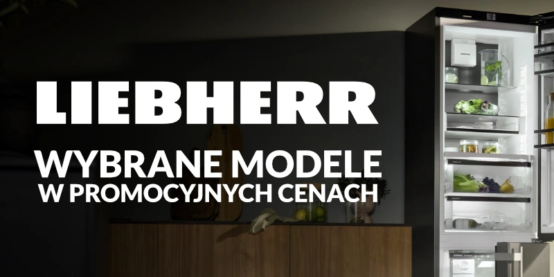 Liebherr - wybrane modele w promocyjnych cenach + 10 lat gwarancji na konkretne modele