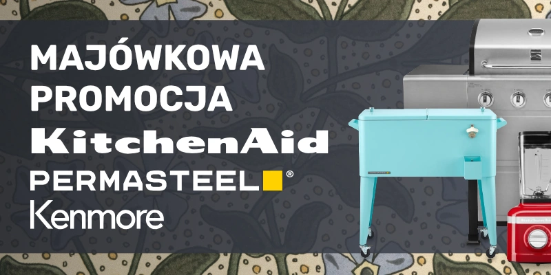 Majówkowa promocja KitchenAid, Permasteel, Kenmore - Produkty w promocyjnych cenach